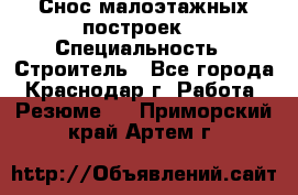 Снос малоэтажных построек  › Специальность ­ Строитель - Все города, Краснодар г. Работа » Резюме   . Приморский край,Артем г.